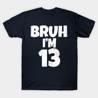 Bruh I'm 13 Year Old 13th Birthday Funny T-Shirt